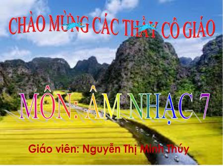 Bài giảng Âm nhạc Lớp 7 - Tiết 24: Ôn tập bài hát: Khúc ca bốn mùa. Tập đọc nhạc: TĐN số 7 - Quê hương - Nguyễn Thị Minh Thúy