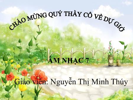 Bài giảng Âm nhạc Lớp 7 - Tiết 30, Bài 8: Học hát: Bài Tiếng ve gọi hè. Bài học thêm: Xuất xứ một bài ca - Nguyễn Thị Minh Thúy