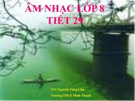Bài giảng Âm nhạc Lớp 8 - Tiết 29: Ôn tập bài hát : Ngôi nhà của chúng ta. Ôn tập đọc nhạc: TNĐ 7. Âm nhạc thường thức: Nhạc sĩ Sô-panh và bản nhạc buồn - Nguyễn Tùng Lâm