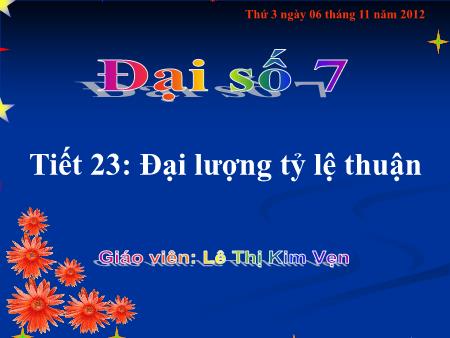 Bài giảng Đại số Lớp 7 - Tiết 23: Đại lượng tỷ lệ thuận - Lê Thị Kim Vẹn - Năm học 2012-2013