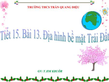 Bài giảng Địa lí 6 - Tiết 15, Bài 13: Địa hình bề mặt Trái Đất - Trường THCS Trần Quang Diệu
