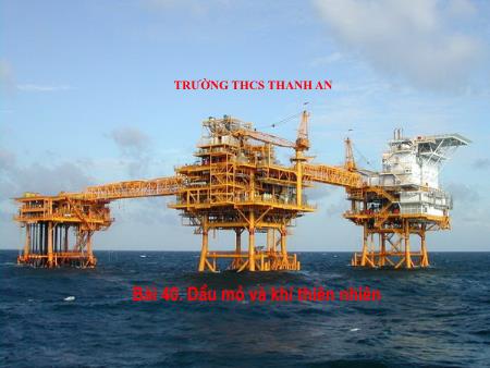 Bài giảng Hóa học Lớp 9 - Bài 40: Dầu mỏ và khí thiên nhiên