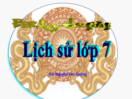 Bài giảng Lịch sử Lớp 7 - Bài 3: Cuộc đấu tranh của giai cấp tư sản chống phong kiến thời hậu kì trung đại ở Châu Âu - Nguyễn Văn Cường