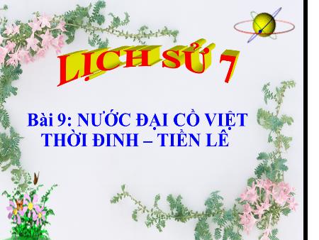 Bài giảng Lịch sử Lớp 7 - Bài 9: Nước Đại Cồ Việt thời Đinh - Tiền Lê - Nguyễn Thị Thanh Huyền Bài giảng Lịch sử Lớp 7 - Bài 9: Nước Đại Cồ Việt thời Đinh - Tiền Lê - Nguyễn Thị Thanh Huyền