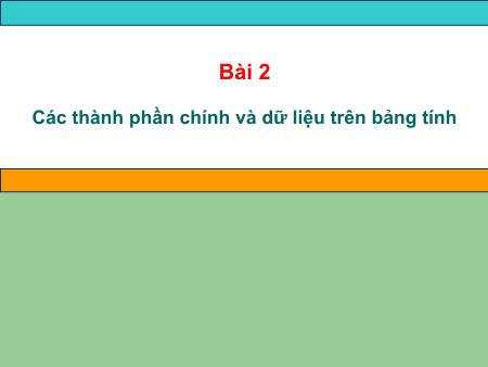Bài giảng Tin học Lớp 7 - Bài 2: Các thành phần chính và dữ liệu trên bảng tính