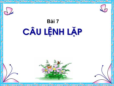 Bài giảng Tin học Lớp 8 - Bài 7: Câu lệnh lặp