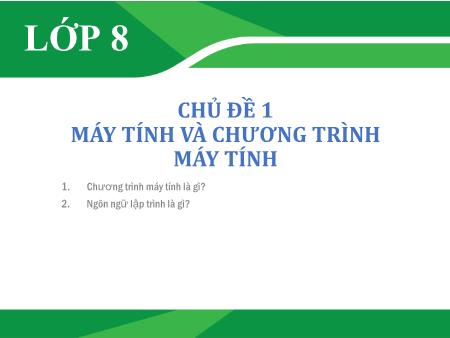 Bài giảng Tin học Lớp 8 - Chủ đề 1: Máy tính và chương trình máy tính