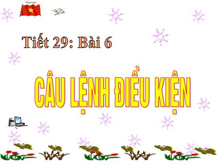 Bài giảng Tin học Lớp 8 - Tiết 29, Bài 6: Câu lệnh điều kiện