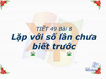 Bài giảng Tin học Lớp 8 - Tiết 49, Bài 8: Lặp với số lần chưa biết trước