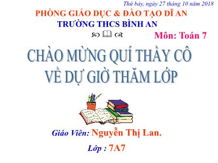 Bài giảng Toán Lớp 7 - Tiết 22, Bài 3: Trường hợp bằng nhau thứ nhất của tam giác cạnh – cạnh – cạnh - Nguyễn Thị Lan - Năm học 2018-2019