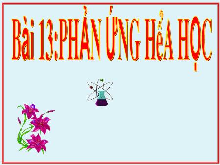Bài giảng Hóa học Lớp 9 - Bài 13: Phản ứng hóa học