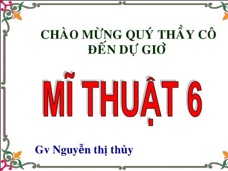 Bài giảng Mĩ thuật Lớp 6 - Bài 13: Vẽ tranh: Đề tài bộ đội - Nguyễn Thị Thủy Bài giảng Mĩ thuật Lớp 6 - Bài 13: Vẽ tranh: Đề tài bộ đội - Nguyễn Thị Thủy