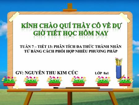 Bài giảng Toán Lớp 8 - Tiết 13: Phân tích đa thức thành nhân tử bằng cách phối hợp nhiều phương pháp - Nguyễn Thu Kim Cúc