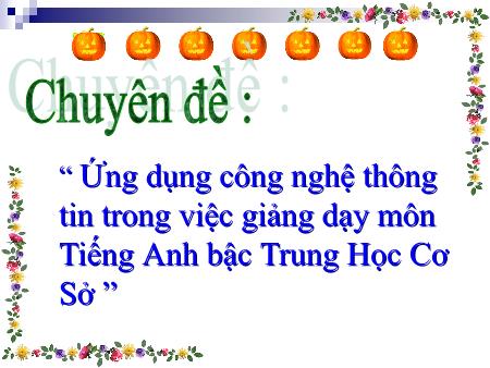 Đề tài Ứng dụng công nghệ thông tin trong việc giảng dạy môn Tiếng Anh bậc Trung Học Cơ Sở